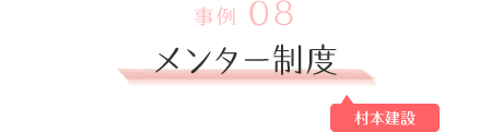 事例08｜メンター制度［ 村本建設 ］