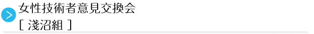 女性技術者意見交換会［ 淺沼組 ］